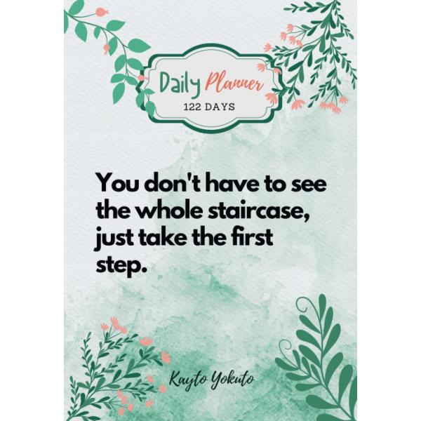 You don't have to see the whole staircase, just take the first step.: The 122-Day Daily Planner Notebook Will Help You Get Organized ＆ Increase Your