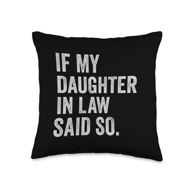If my daughter in law said so mother in law wife If my Daughter Said so, Mother in Law Jokes Throw Pillow, 16x16