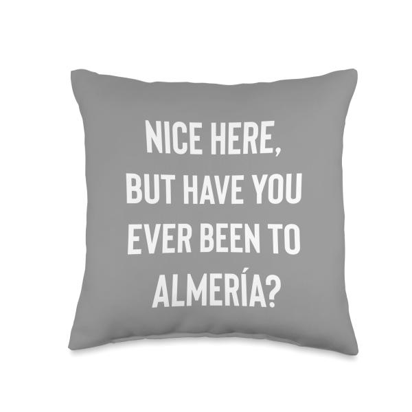 Funny Almeria City Tourist Apparel Almeria Lovers Nice Here But Have You Ever Been to Almeria Throw Pillow, 16x16