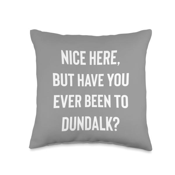 Cool Dundalk City Tourist Apparel Dundalk Lovers Nice Here But Have You Ever Been to Dundalk Throw Pillow, 16x16