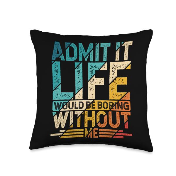 Life Would Be Boring Without Me Shirt Shop Admit It Life Would Be Boring Without Me-Funny Throw Pillow, 16x16
