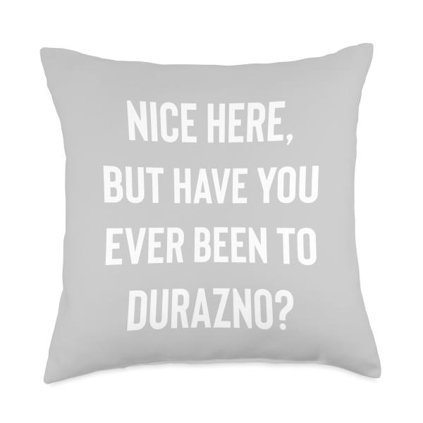 Cool Durazno City Tourist Apparel Durazno Lovers Nice Here But Have You Ever Been to Durazno Throw Pillow, 18x18