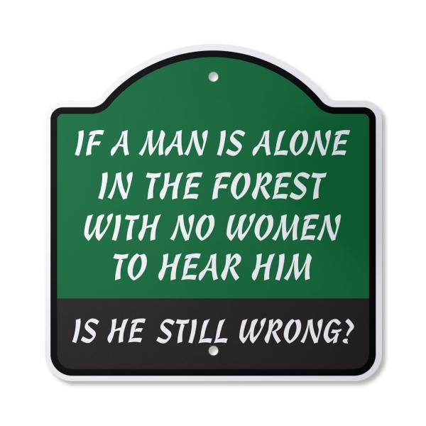 Man Is Alone In The Forest No Women Is He Still Wrong? 10" x 10" Sign | Indoor/Outdoor Plastic | SignMission Designer Novelty Gift Funny Joke Gag Road