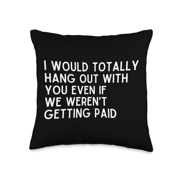 Funny Work Bestie Even If We Weren't Getting Paid I Would Totally Hang Out with You Throw Pillow, 16x16