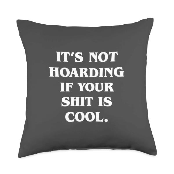 It's Not Hoarding If Your Shit Is Cool Throw Pillow