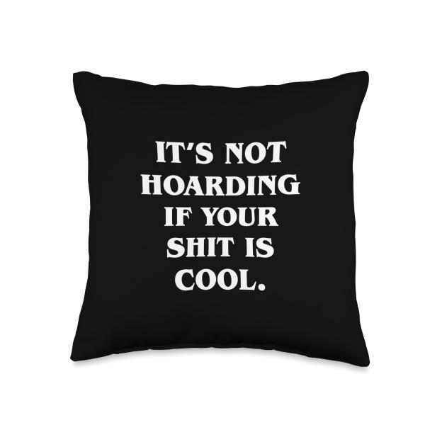 It's Not Hoarding If Your Shit Is Cool Throw Pillow