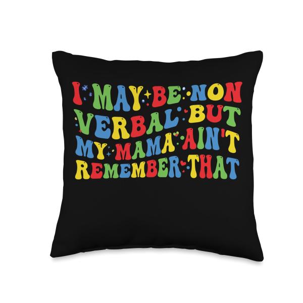 I May Be Non Verbal But My Mama Ain't Remember That Colorful Throw Pillow