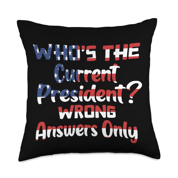 Who's the Current President? Wrong Answers Only - Funny Pun Throw Pillow