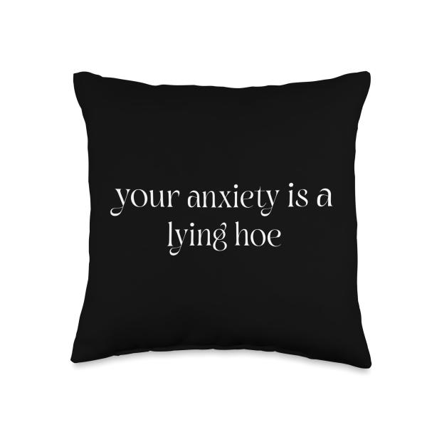 Your Anxiety Is A Lying Hoe Mental Health Funny Anxious Throw Pillow