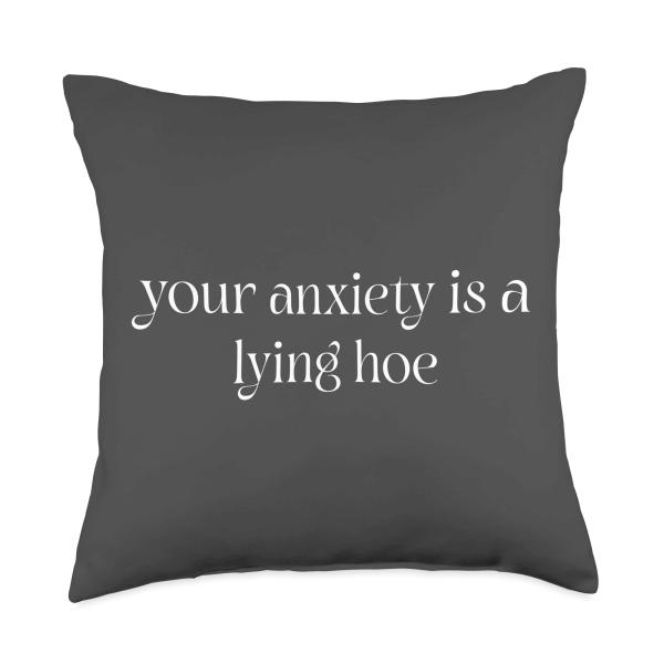 Your Anxiety Is A Lying Hoe Mental Health Funny Anxious Throw Pillow