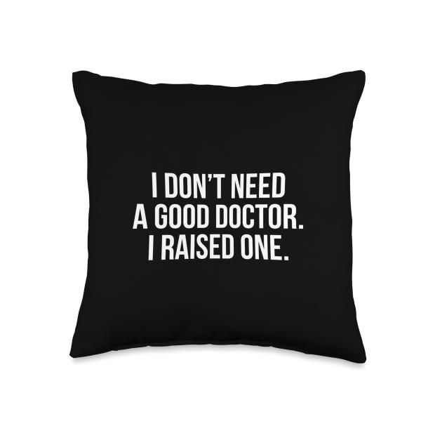 I Don't Need A Good Doctor I Raised One Throw Pillow