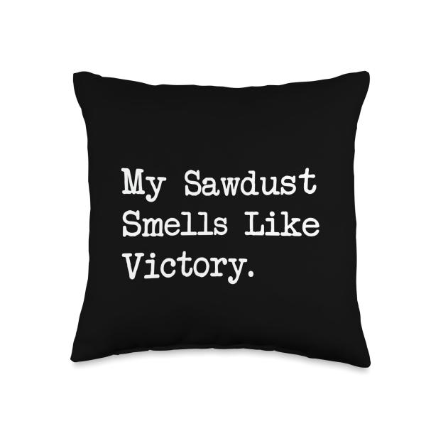 Sawdust Smells Like Victory Funny Woodworking Quote Throw Pillow