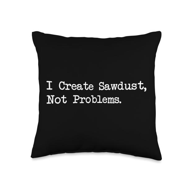 Create Sawdust Not Problems Funny Woodworking Quote Throw Pillow