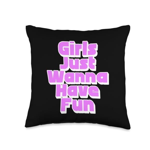 Girls Just Wanna Have Fun Throw Pillow