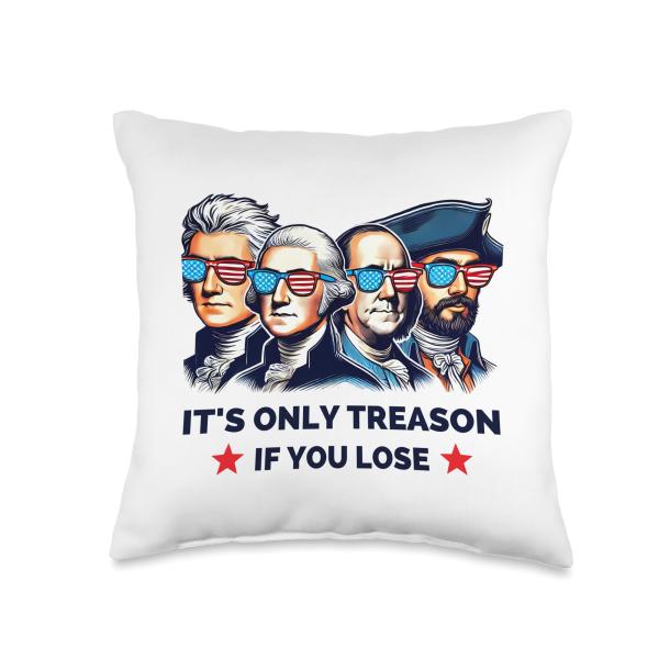 It's Only Treason If You Lose - Founding Fathers 4th of July Throw Pillow