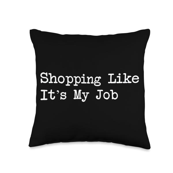 Shopping Like It's My Job Funny Shopping Quote Throw Pillow