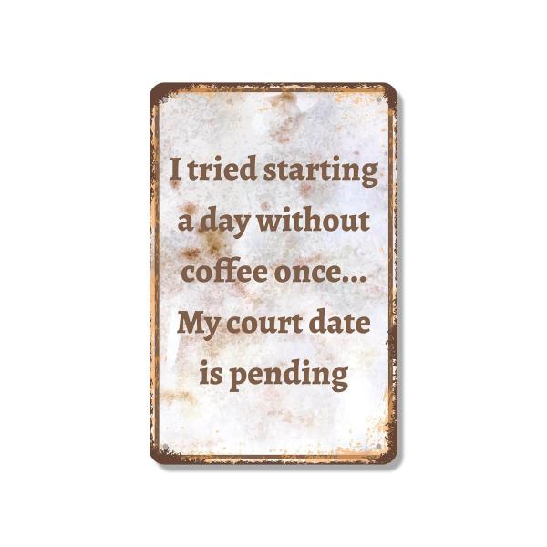 I Tried Starting a Day Without Coffee Court Date Pending 10 Inch x 14 Inch Metal Sign Novelty Aluminum Durable UV Protected Perfect for Kitchens Offic