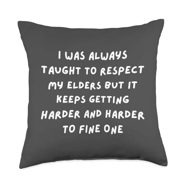 I WAS ALWAYS TOLD TO RESPECT MY ELDERS BUT IT KEEPS GETTING Throw Pillow