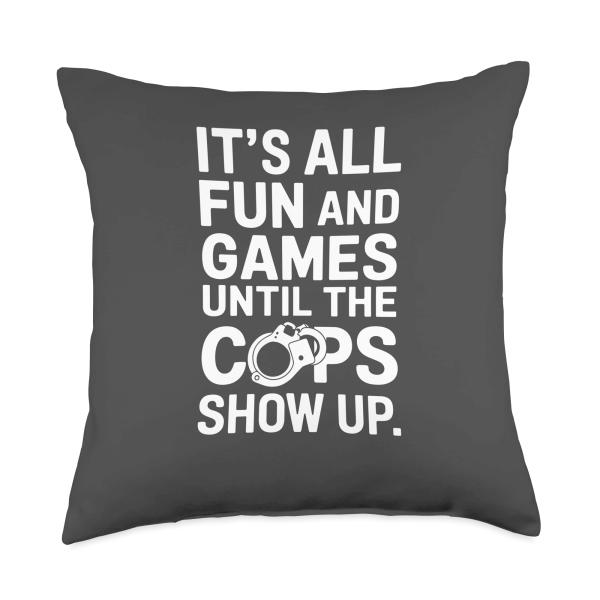 It's All Fun And Games Until The Cops Show Up Police Officer Throw Pillow