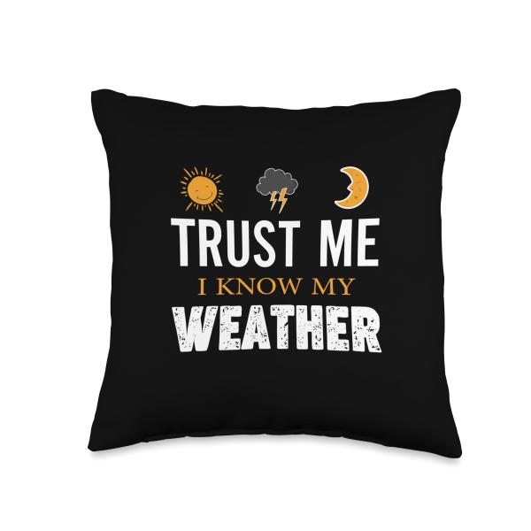 Trust Me I Know My Weather Funny Weather Lover Humor Throw Pillow