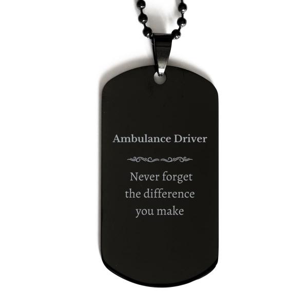 Engraved Black Dog Tag for Ambulance Driver - Never Forget the Impact You Make - Unique Gifts for Veterans Day, Birthday, or Graduation - Inspirationa
