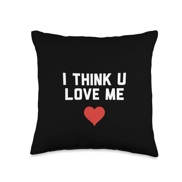 I Think U Love Me Throw Pillow