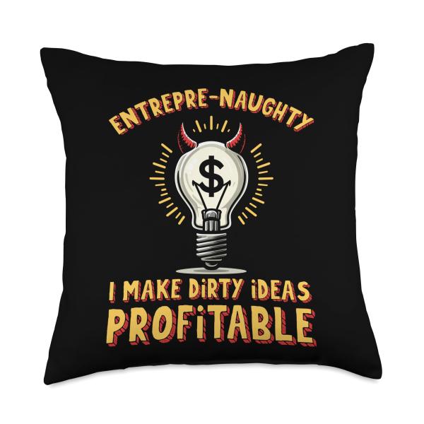 Entrepre-Naughty I Make Dirty Ideas Profitable Throw Pillow