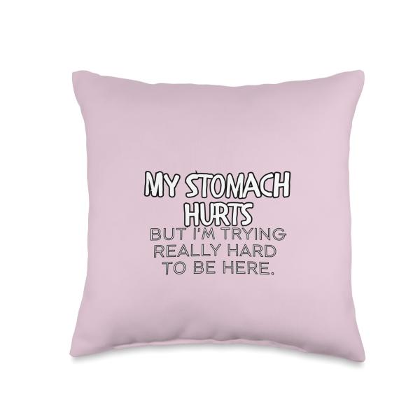 My Stomach Hurts But I'm Trying Really Hard to Be Here Throw Pillow