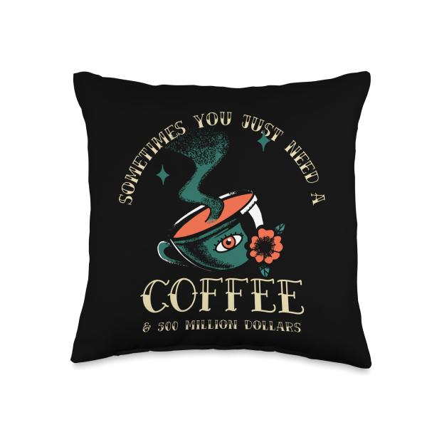 Sometimes You Just Need A Coffee ＆ 500 Million Dollars Throw Pillow
