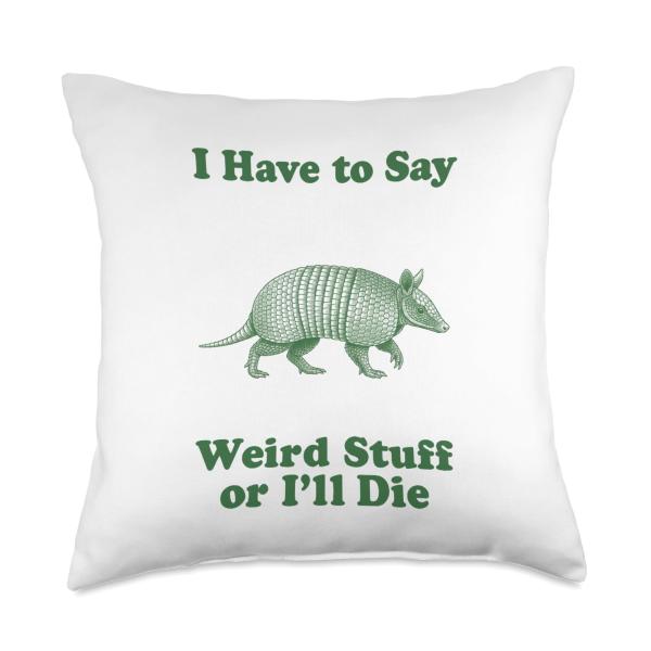 I Have to Say Weird Stuff Or I'll Die Funny Armadillo Throw Pillow