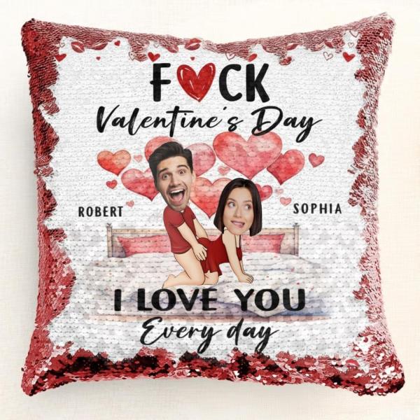 Fuck Valentine's Day I Love You Every Day Custom Sequin Pillow, F Valentine's Day I Love You Every Day - Spicy Gifts For Her - Custom Sequin Pillow, M