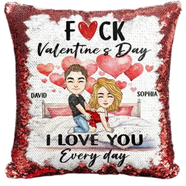 Fuck Valentine's Day I Love You Every Day - Spicy Gifts For Her - Custom Sequin Pillow, Fuck Valentine's Day I Love You Every Day Custom Sequin Pillow