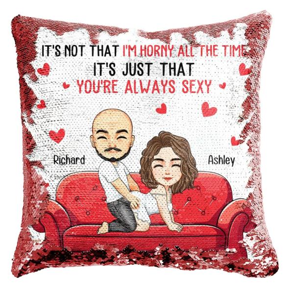 It's Not That I'm Horny All The Time It's Just That You're Always Sexy - Personalized Sequin Pillow, Naughty Adult Humor Gift for Husband Wife Boyfrie