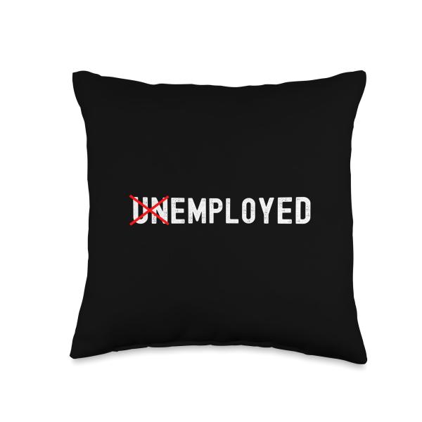 Employed Unemployed Funny New Job First Job Work Congrats Throw Pillow