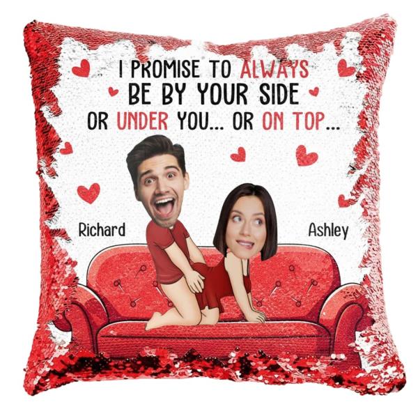 I Promise to Always Be by Your Side Or Under You Or On Top Sequin Pillow, I Promise to Always Be by Your Side - Custom Sequin Pillow, Naughty Valentin