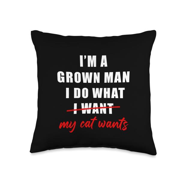 I'm a Grown Man I Do What... My Cat Wants Humor Throw Pillow