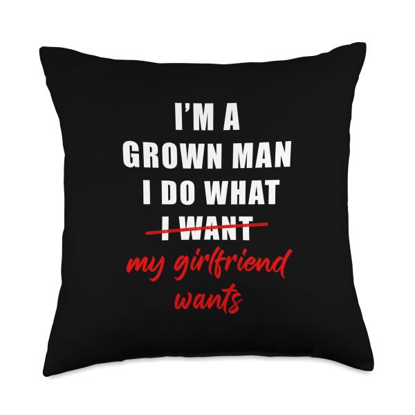 I'm a Grown Man I Do What... My Girlfriend Wants Humor Throw Pillow