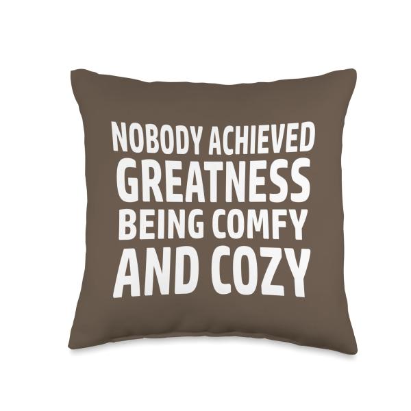 Nobody Achieved Greatness Being Comfy and Cozy Throw Pillow