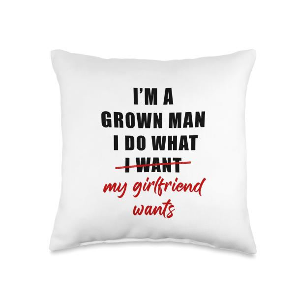 I'm a Grown Man I Do What... My Girlfriend Wants Humor Throw Pillow