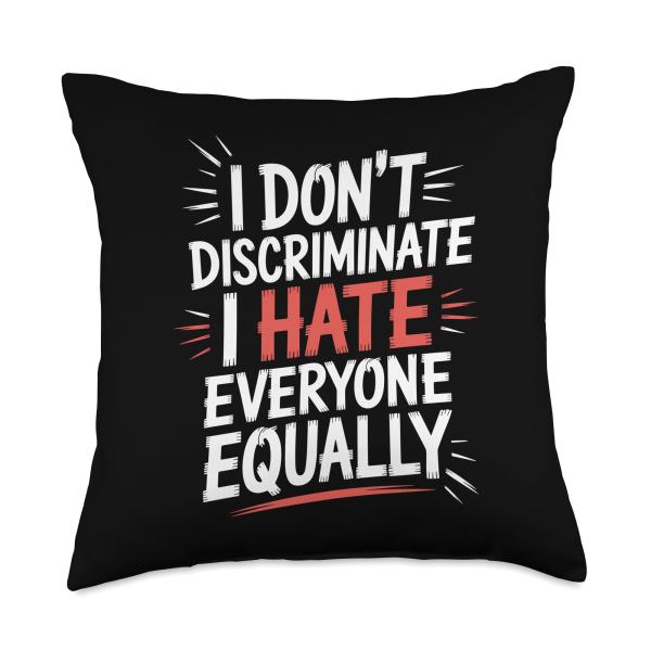 I Don't Discriminate I Hate Everyone Equally Throw Pillow