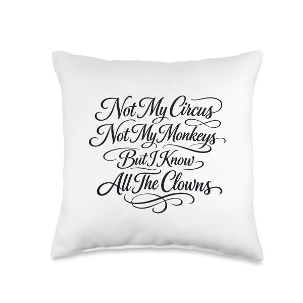 Not My Circus Not My Monkeys But I Know All The Clowns Throw Pillow