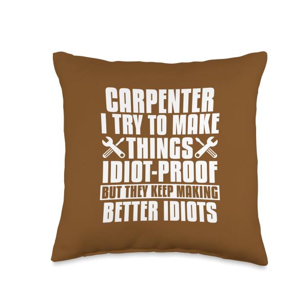 Carpenter Humor Idiot Proof Better Idiots Funny Quote Throw Pillow
