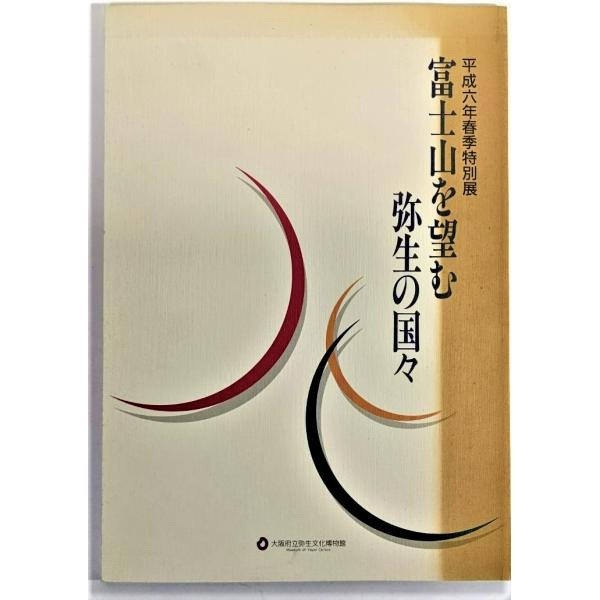 富士山を望む弥生の国々（平成6年春季特別展） / 大阪府立弥生文化博物館（編集・発行）