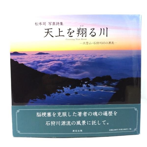 天上を翔る川: 松本司写真詩集 大雪山・石狩川幻の源流 / 松本 司 (著)/渡辺出版