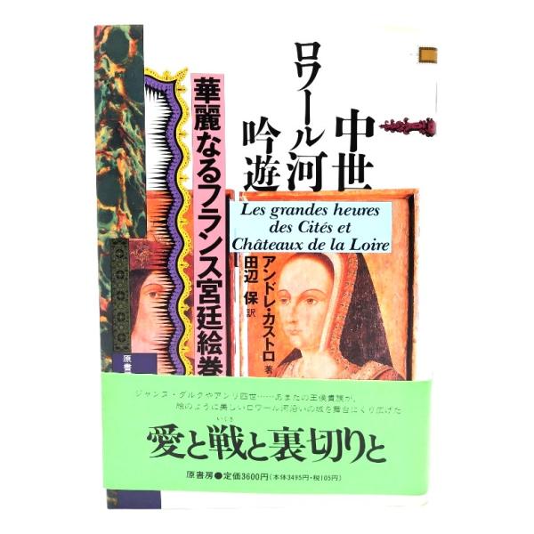 中世ロワール河吟遊: 華麗なるフランス宮廷絵巻/アンドレ・カストロ 著 ; 田辺保 訳/原書房