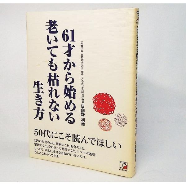 61才から始める老いても枯れない生き方<br>日向野利治【著】<br>明日香出版社