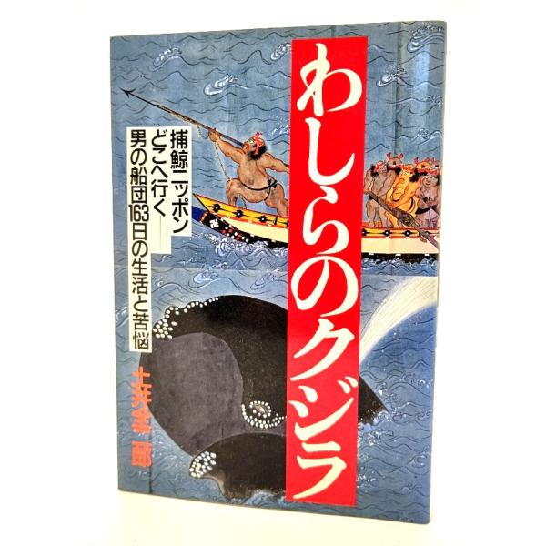わしらのクジラ―捕鯨ニッポンどこへ行くー男の船団163日の生活と苦悩/土井全二郎（著）/情報センター出版局