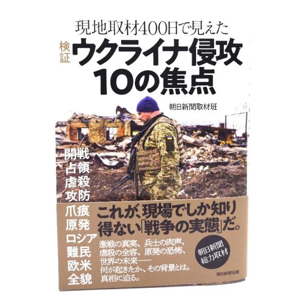 現地取材400日で見えた　検証 ウクライナ侵攻10の焦点/ 朝日新聞取材班 (著) /朝日新聞出版