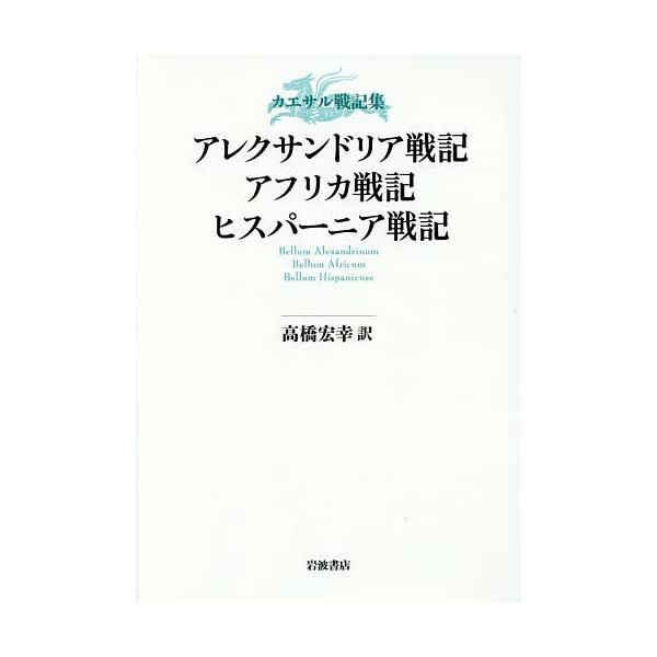 アレクサンドリア戦記・アフリカ戦記・ヒスパーニア戦記/高橋宏幸