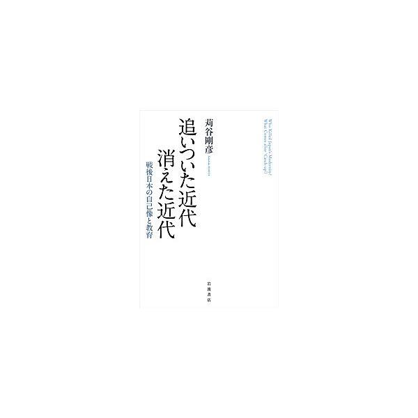 追いついた近代消えた近代 戦後日本の自己像と教育/苅谷剛彦